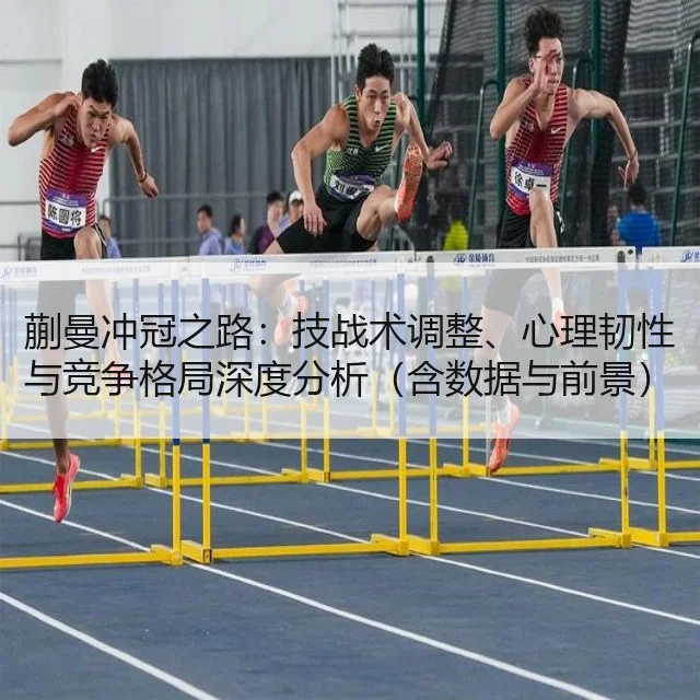 蒯曼冲冠之路：技战术调整、心理韧性与竞争格局深度分析（含数据与前景）